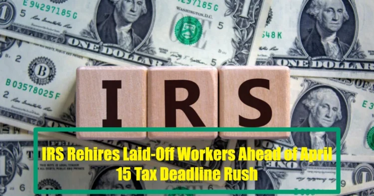 IRS Rehires Laid-Off Workers Ahead of April 15 Tax Deadline Rush