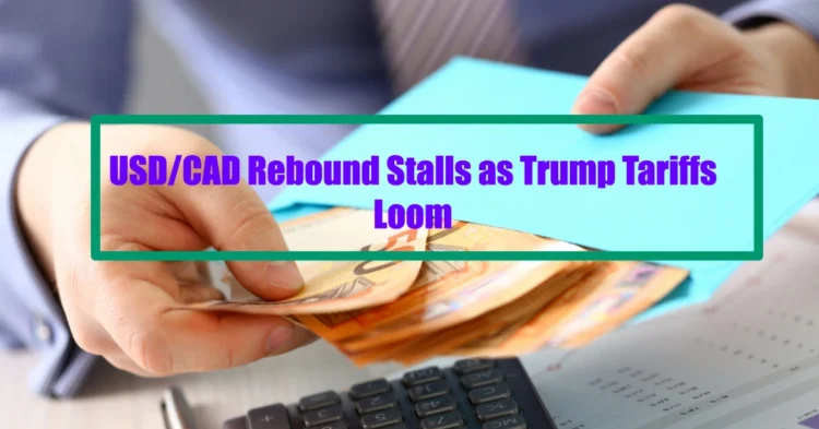 USD/CAD Rebound Stalls as Trump Tariffs Loom