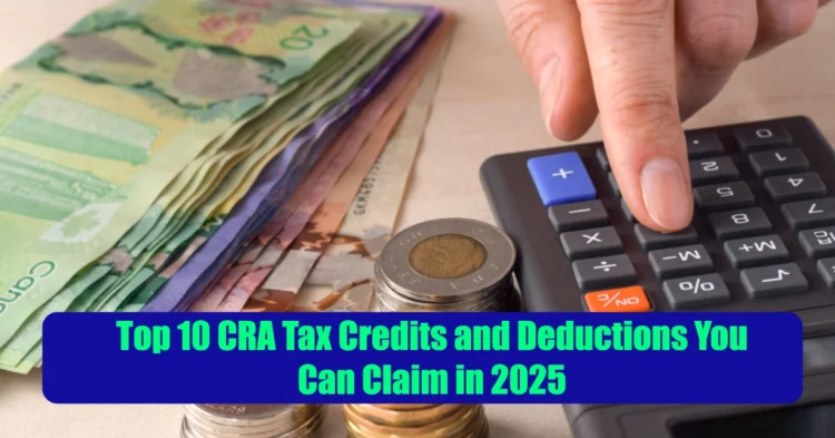 Top 10 CRA Tax Credits and Deductions You Can Claim in 2025