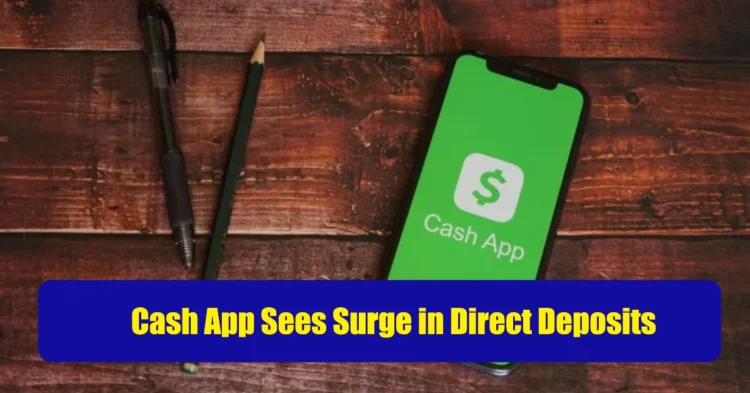 Cash App Sees Surge in Direct Deposits, Highlighting Expansion Success