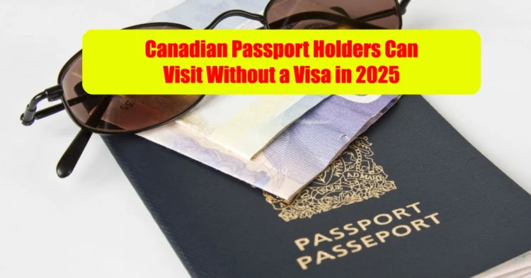 Countries Canadian Passport Holders Can Visit Without a Visa in 2025