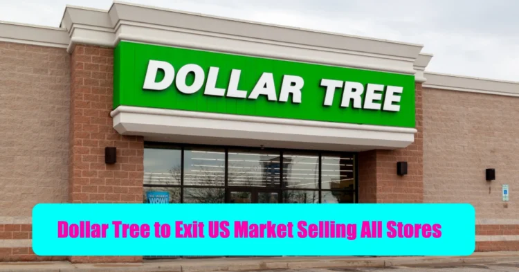 Dollar Tree to Exit US Market, Selling All Stores Due to Underwhelming Performance