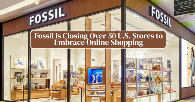 Say Goodbye to Fossil Stores: Why the Iconic Brand Is Closing Over 50 Locations and Going All-In on Online Shopping