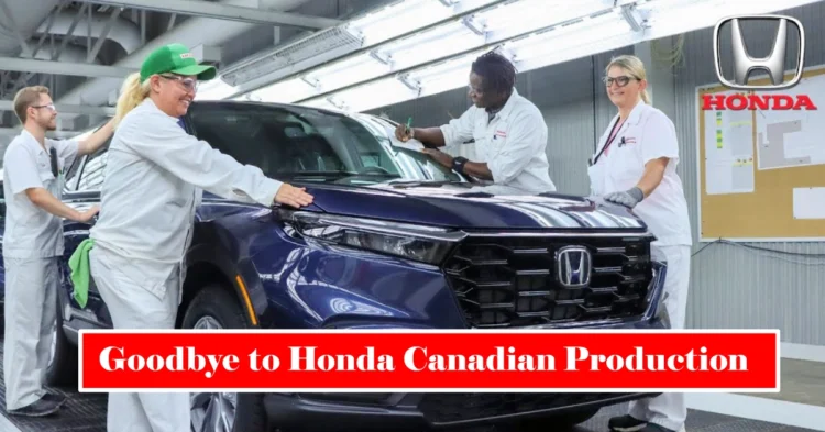 Goodbye to Honda Canadian Production? Honda Considers U.S. Shift Amid Rising Tariff Pressures