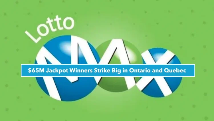 Lotto Max April 29 Draw: $65M Jackpot Unclaimed But Maxmillions Winners Strike Big in Ontario and Quebec