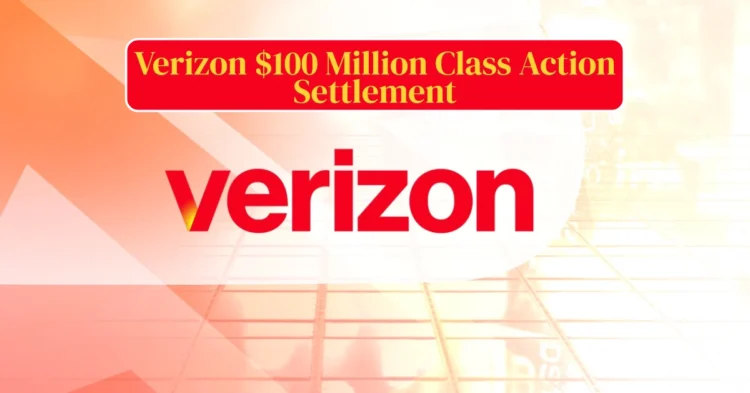 Verizon $100 Million Class Action Settlement 2025: How to Claim Your Share If You Were Charged Hidden Administrative Fees