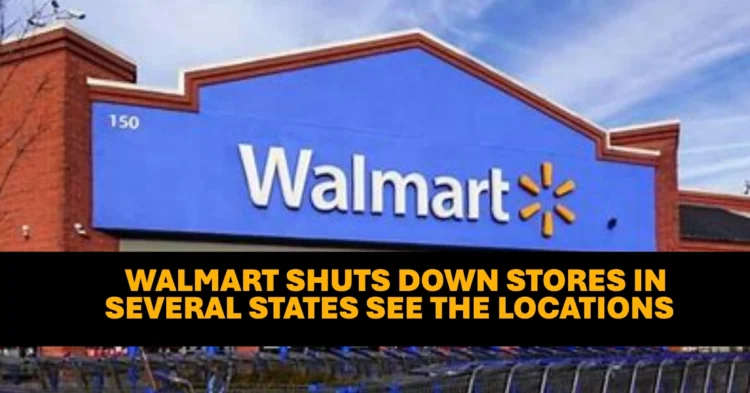 Walmart Shuts Down Stores in Several States See the Locations