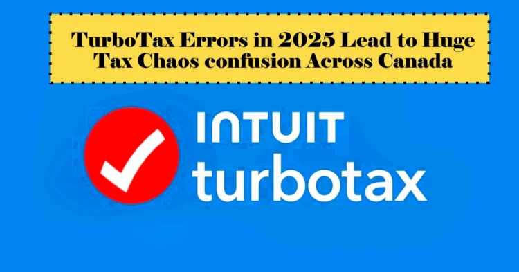 TurboTax Glitches in 2025 Cause Massive Tax Confusion Across Canada: Users Report Unexpected Debts, Audits, and Filing Chaos