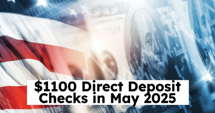 $1100 Direct Deposit Checks in May 2025: Eligibility, Payment Dates & How to Receive This Financial Lifeline