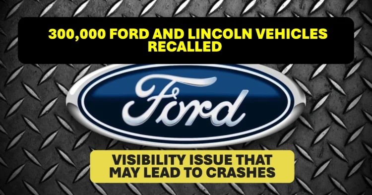 Nearly 300,000 Ford and Lincoln Vehicles Recalled Over Visibility Issue That May Lead to Crashes
