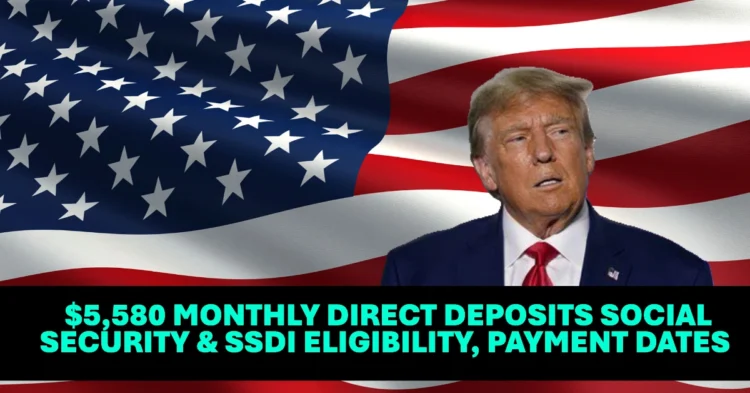 $5,580 Monthly Direct Deposits Social Security & SSDI Eligibility, Payment Dates Explained