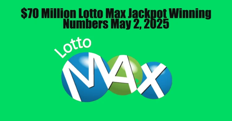 $70 Million Jackpot Lotto Max Winning Numbers May 2, 2025: Still Unclaimed as Thousands Win Secondary Prizes