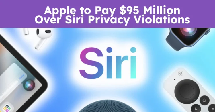 Apple to Pay $95 Million Over Siri Privacy Violations: How to Claim Up to $20 Per Device in the Siri Settlement 2025
