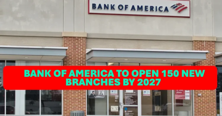 Bank of America to Open 150 New Branches by 2027, Focusing on New York and Idaho