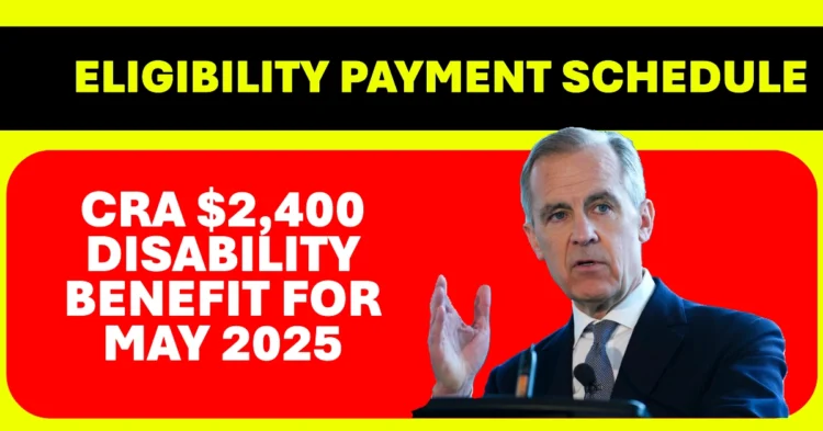 CRA $2,400 Disability Benefit for May 2025 Eligibility, Payment Schedule, and Application Process