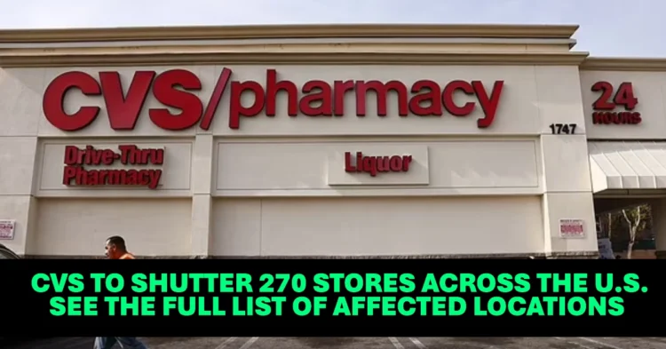 CVS to Shutter 270 Stores Across the U.S. See the Full List of Affected Locations