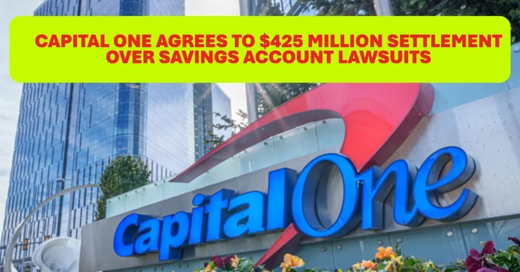 Capital One Agrees to $425 Million Settlement Over Savings Account Lawsuits