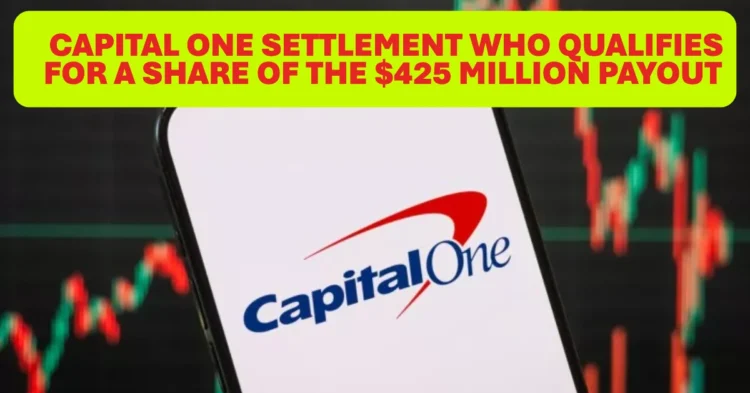 Capital One Settlement Who Qualifies for a Share of the $425 Million Payout