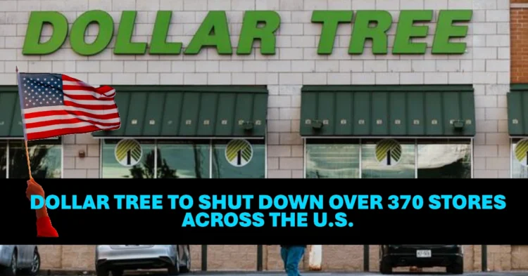 Dollar Tree to Shut Down Over 370 Stores Across the U.S.