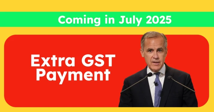 Extra GST Payment Coming July 2025: Eligibility, Amounts, and Payment Dates Explained