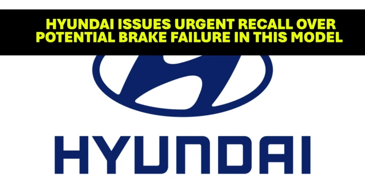 Hyundai Issues Urgent Recall Over Potential Brake Failure in This Model