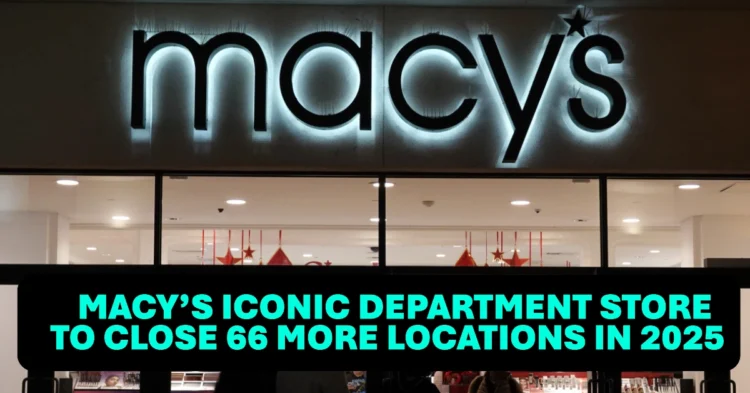 Goodbye Macy’s Iconic Department Store to Close 66 More Locations in 2025 See the Full List of Affected Cities