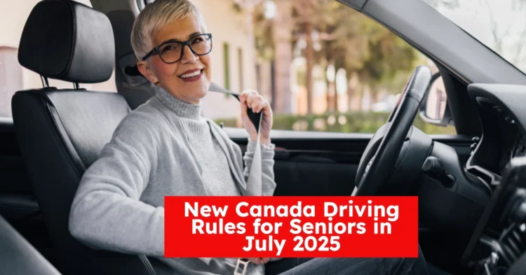 New Canada Driving Rules for Seniors in July 2025 – Full Guide to Medical Tests, License Renewal, and Safety Checks