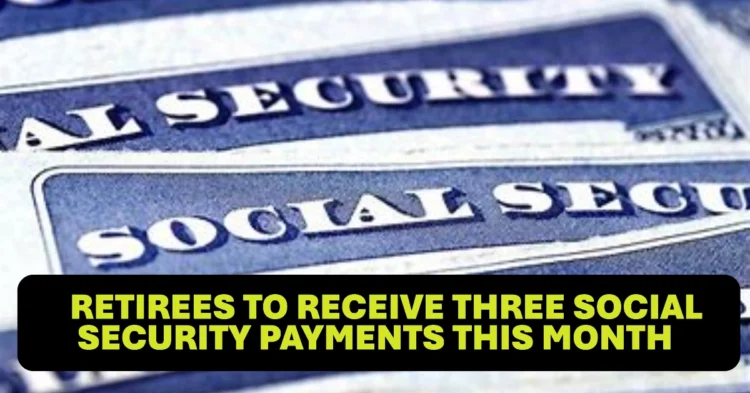 Confirmed Certain Retirees to Receive Three Social Security Payments This Month See Who Qualifies