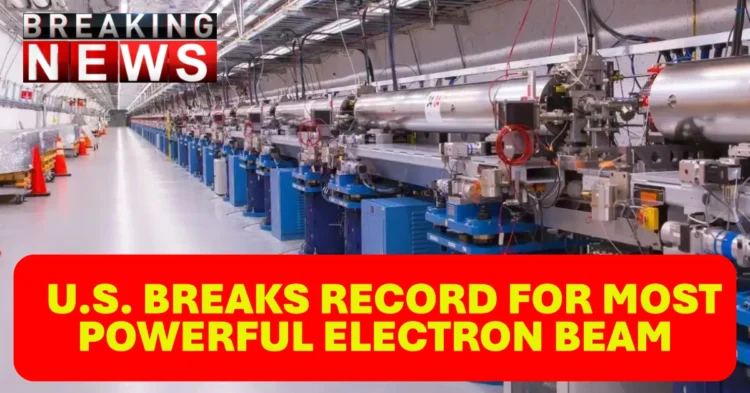 U.S. Breaks Record for Most Powerful Electron Beam, Reclaims Leadership in Global Research