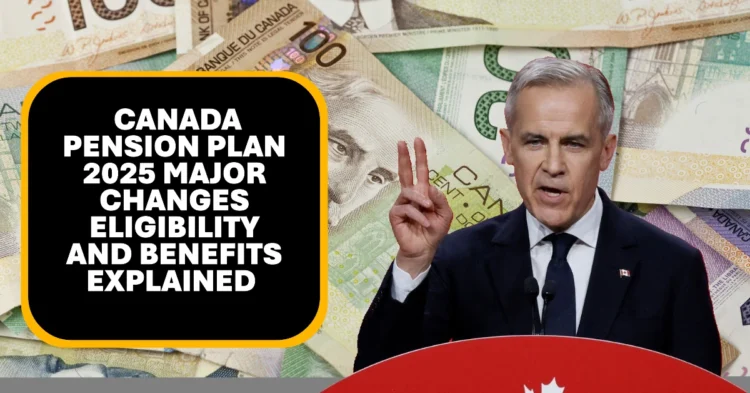 Canada Pension Plan 2025 Major Changes Eligibility and Benefits Explained